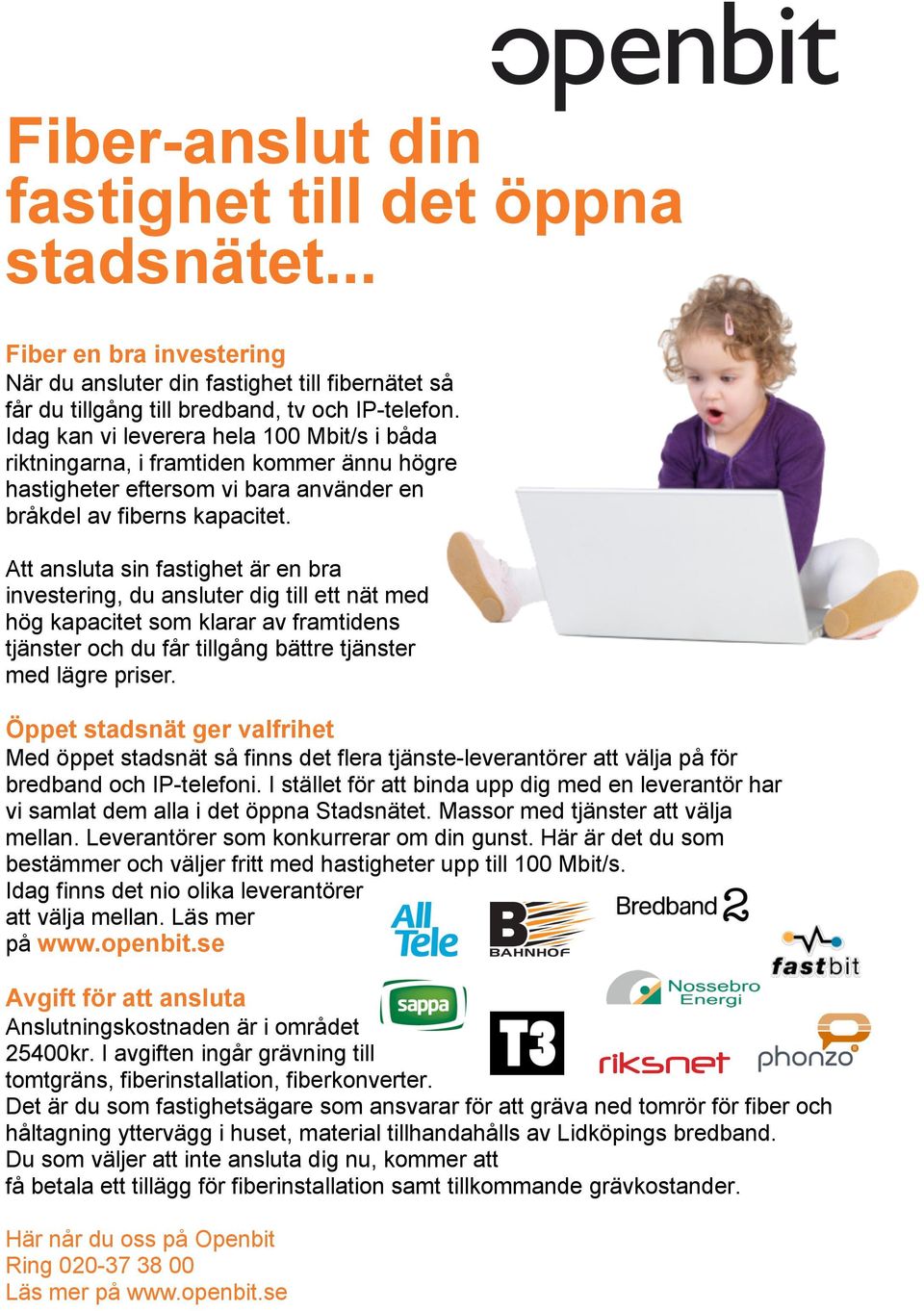 Att ansluta sin fastighet är en bra investering, du ansluter dig till ett nät med hög kapacitet som klarar av framtidens tjänster och du får tillgång bättre tjänster med lägre priser.