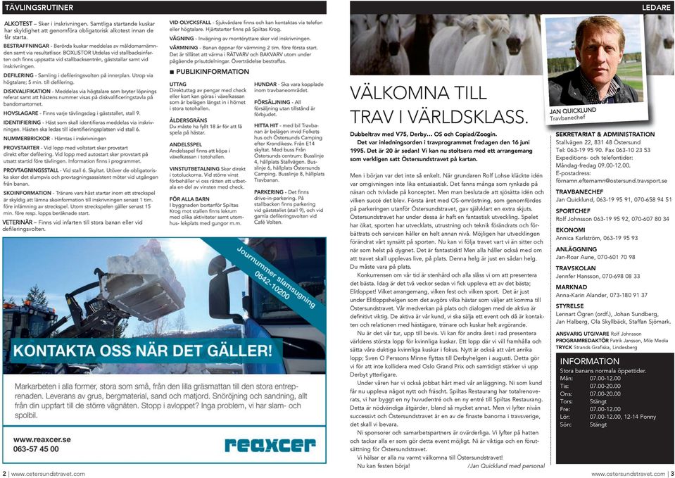 Vi kan nu stoltsera med ett arrangemang som verkligen satt Östersundstravet på kartan. JAN QuIcKLuNd Travbanechef SEKRETARIAT & ADMINISTRATION Stallvägen 22, 831 48 Östersund Tel: 063-19 95 90.