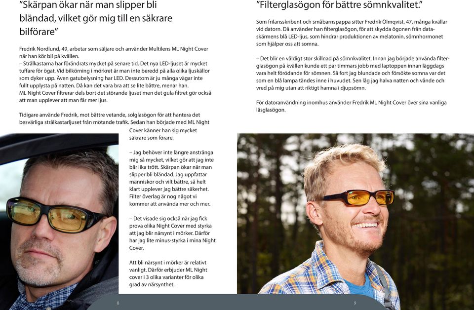 Även gatubelysning har LED. Dessutom är ju många vägar inte fullt upplysta på natten. Då kan det vara bra att se lite bättre, menar han.