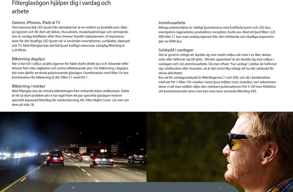 Vi exponeras även för det skadliga LED-ljuset när vi använder smartphones, surfplatta, dataspel och TV. Med filterglas kan det blå ljuset kraftigt reduceras. Lämplig filterfärg är LLR-filtret.
