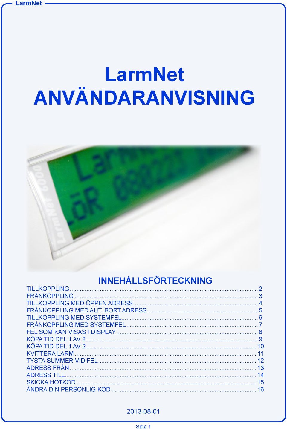 .. 7 FEL SOM KAN VISAS I DISPLAY... 8 KÖPA TID DEL 1 AV 2...9 KÖPA TID DEL 1 AV 2...10 KVITTERA LARM.