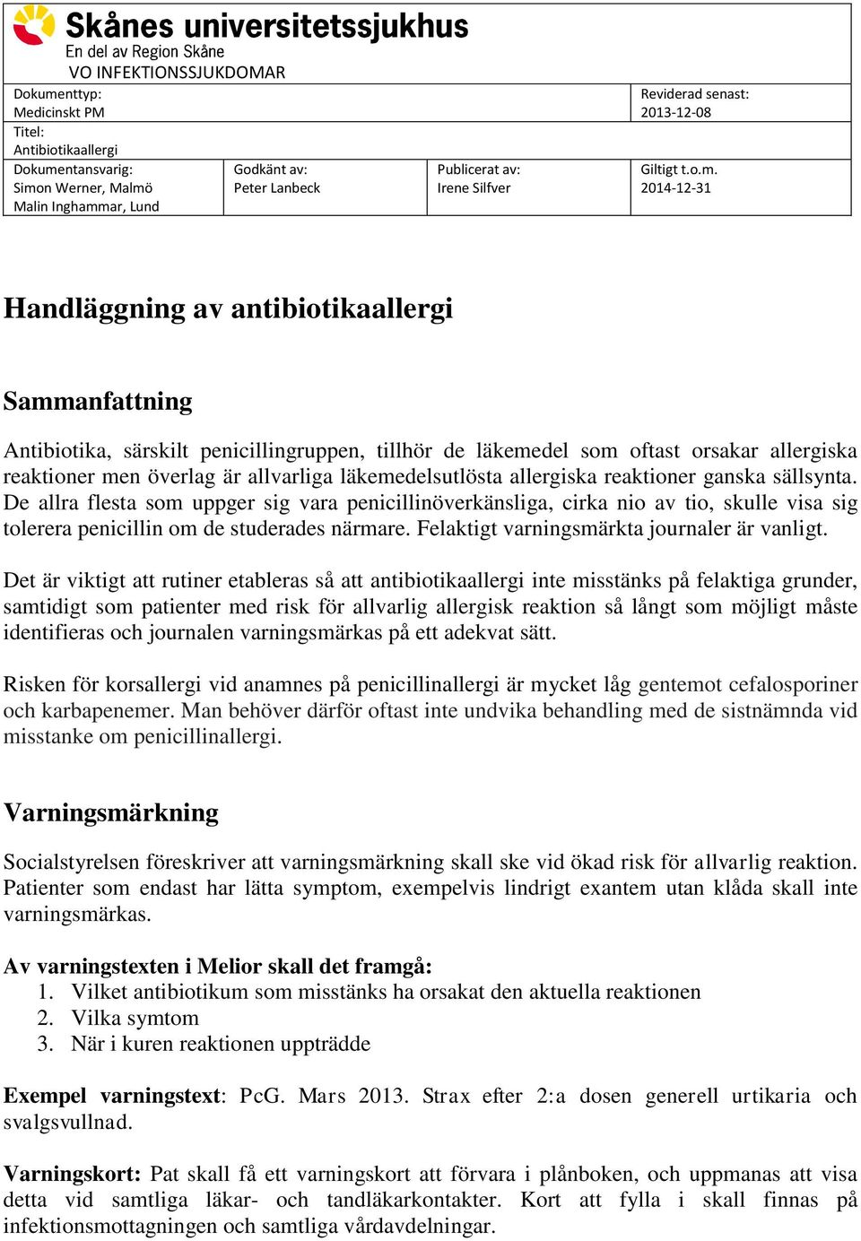 2014-12-31 Handläggning av antibiotikaallergi Sammanfattning Antibiotika, särskilt penicillingruppen, tillhör de läkemedel som oftast orsakar allergiska reaktioner men överlag är allvarliga