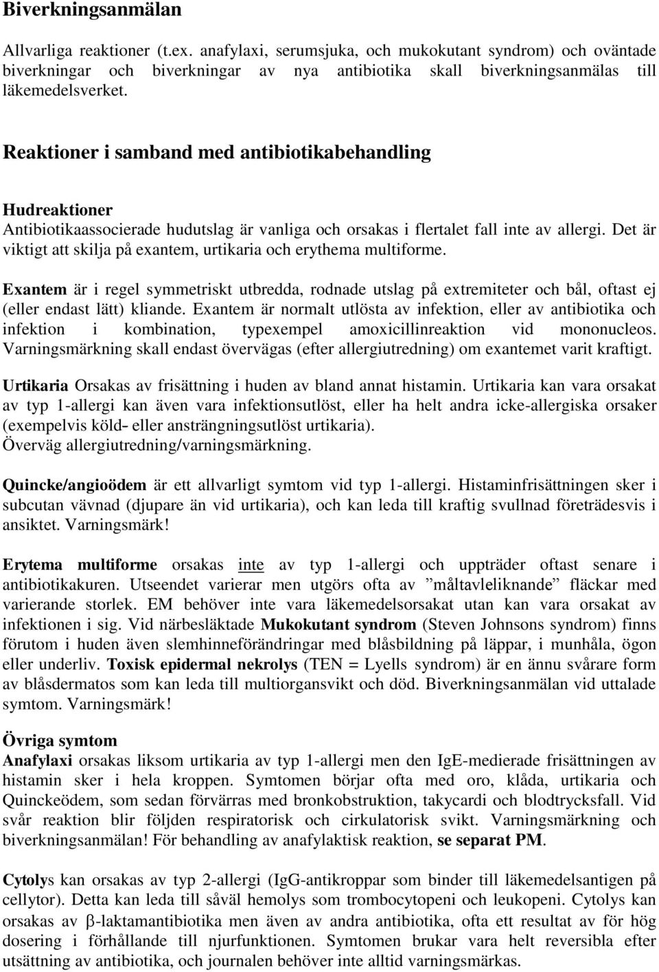 Reaktioner i samband med antibiotikabehandling Hudreaktioner Antibiotikaassocierade hudutslag är vanliga och orsakas i flertalet fall inte av allergi.