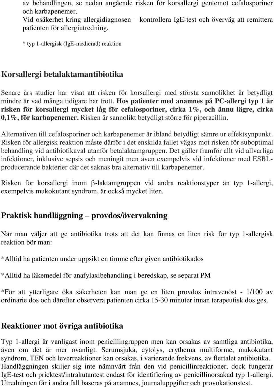 * typ 1-allergisk (IgE-medierad) reaktion Korsallergi betalaktamantibiotika Senare års studier har visat att risken för korsallergi med största sannolikhet är betydligt mindre är vad många tidigare