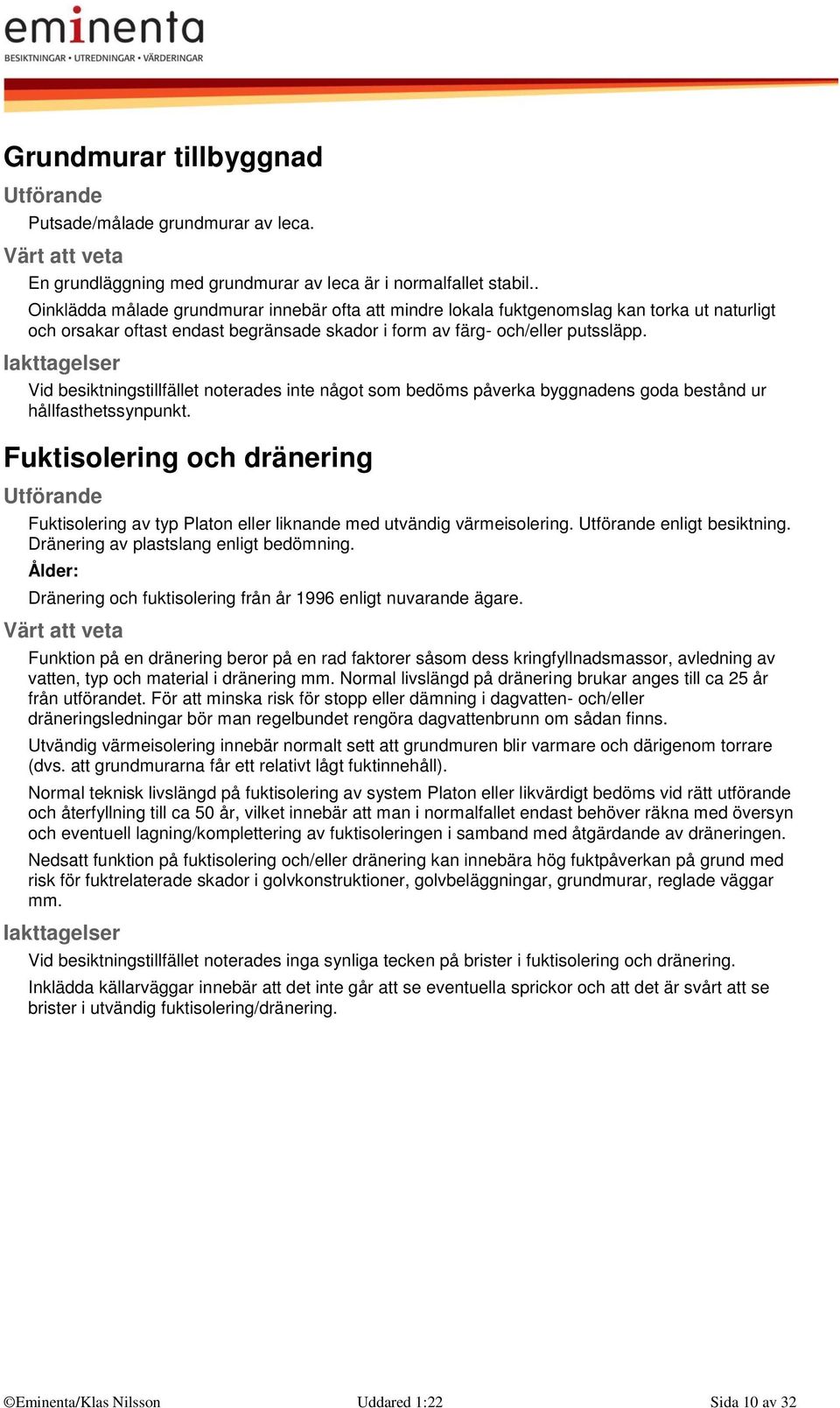 Vid besiktningstillfället noterades inte något som bedöms påverka byggnadens goda bestånd ur hållfasthetssynpunkt.