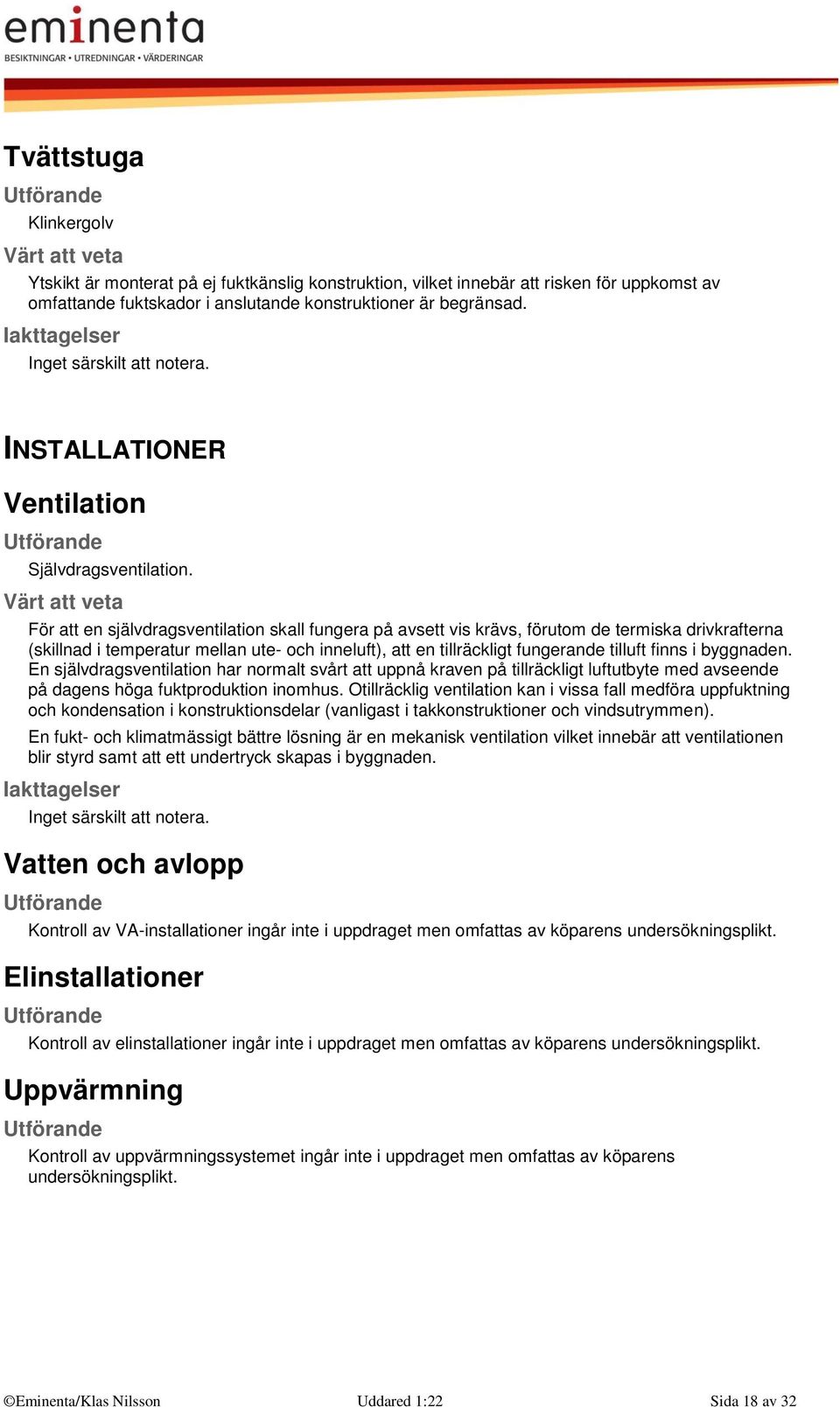 För att en självdragsventilation skall fungera på avsett vis krävs, förutom de termiska drivkrafterna (skillnad i temperatur mellan ute- och inneluft), att en tillräckligt fungerande tilluft finns i