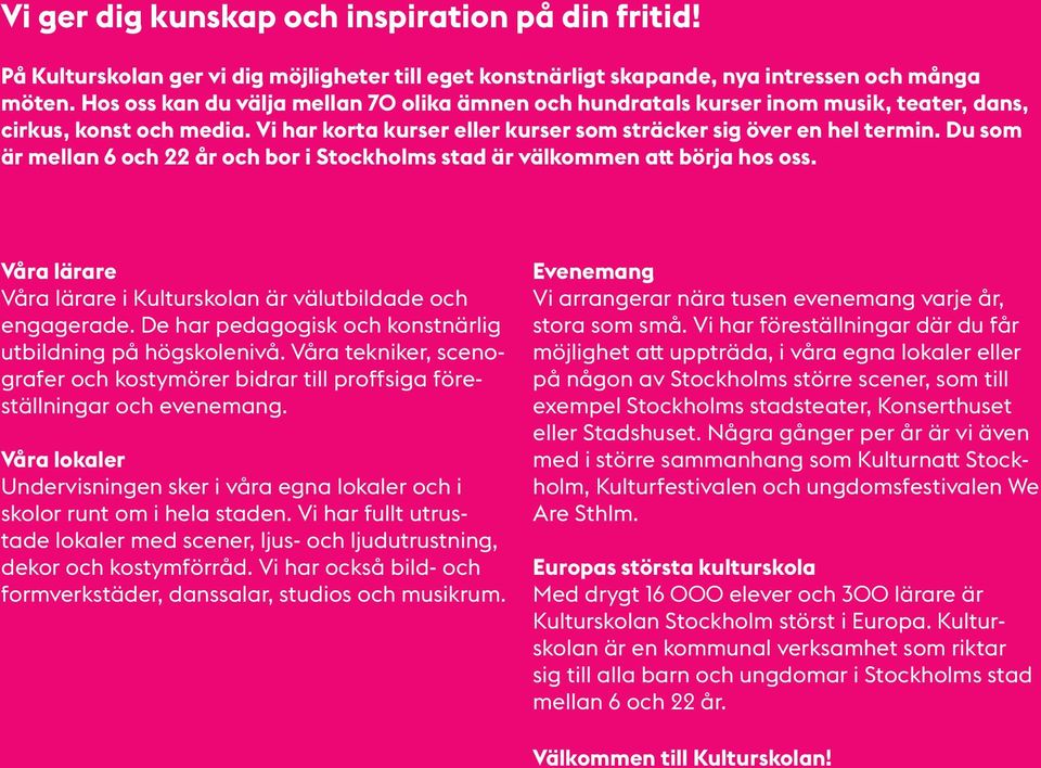 Du som är mellan 6 och 22 år och bor i Stockholms stad är välkommen att börja hos oss. Våra lärare Våra lärare i Kulturskolan är välutbildade och engagerade.