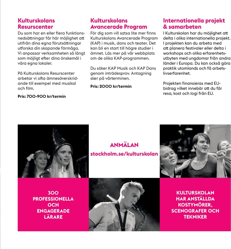 Pris: 700-900 kr/termin Kulturskolans Avancerade Program För dig som vill satsa lite mer finns Kulturskolans Avancerade Program (KAP) i musik, dans och teater.