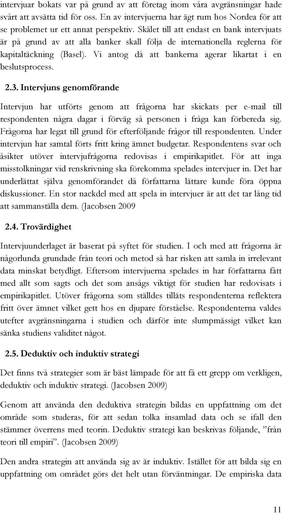 Vi antog då att bankerna agerar likartat i en beslutsprocess. 2.3.