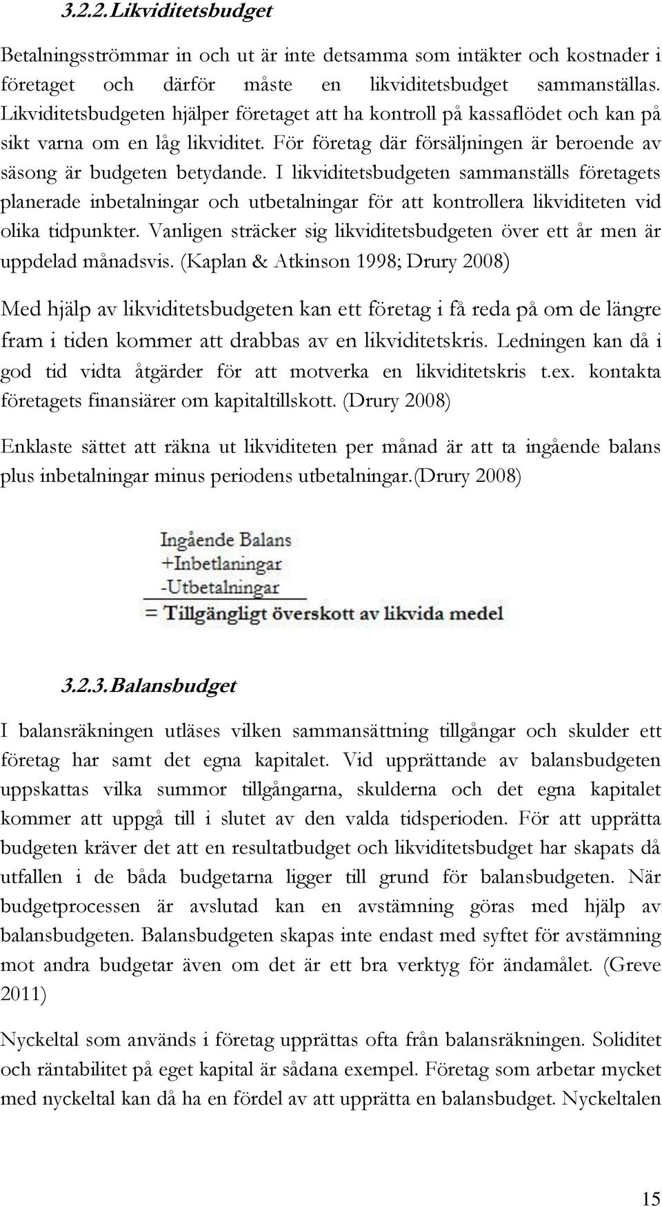 I likviditetsbudgeten sammanställs företagets planerade inbetalningar och utbetalningar för att kontrollera likviditeten vid olika tidpunkter.