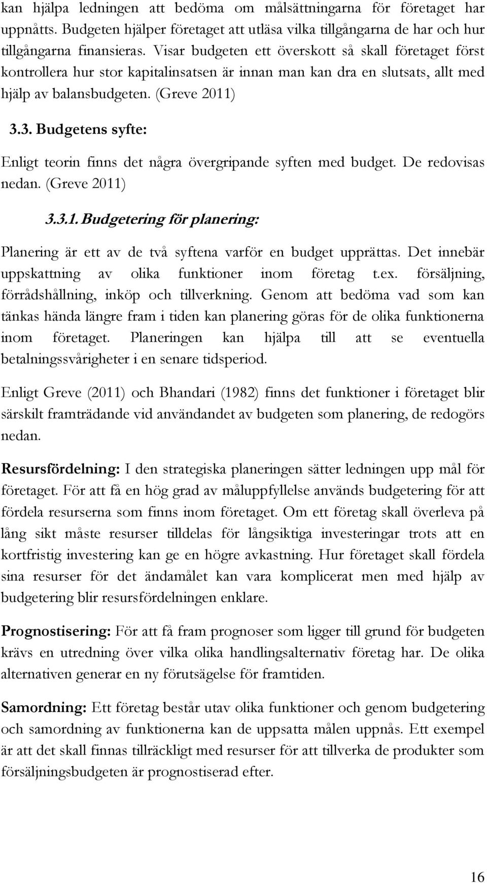 3. Budgetens syfte: Enligt teorin finns det några övergripande syften med budget. De redovisas nedan. (Greve 2011