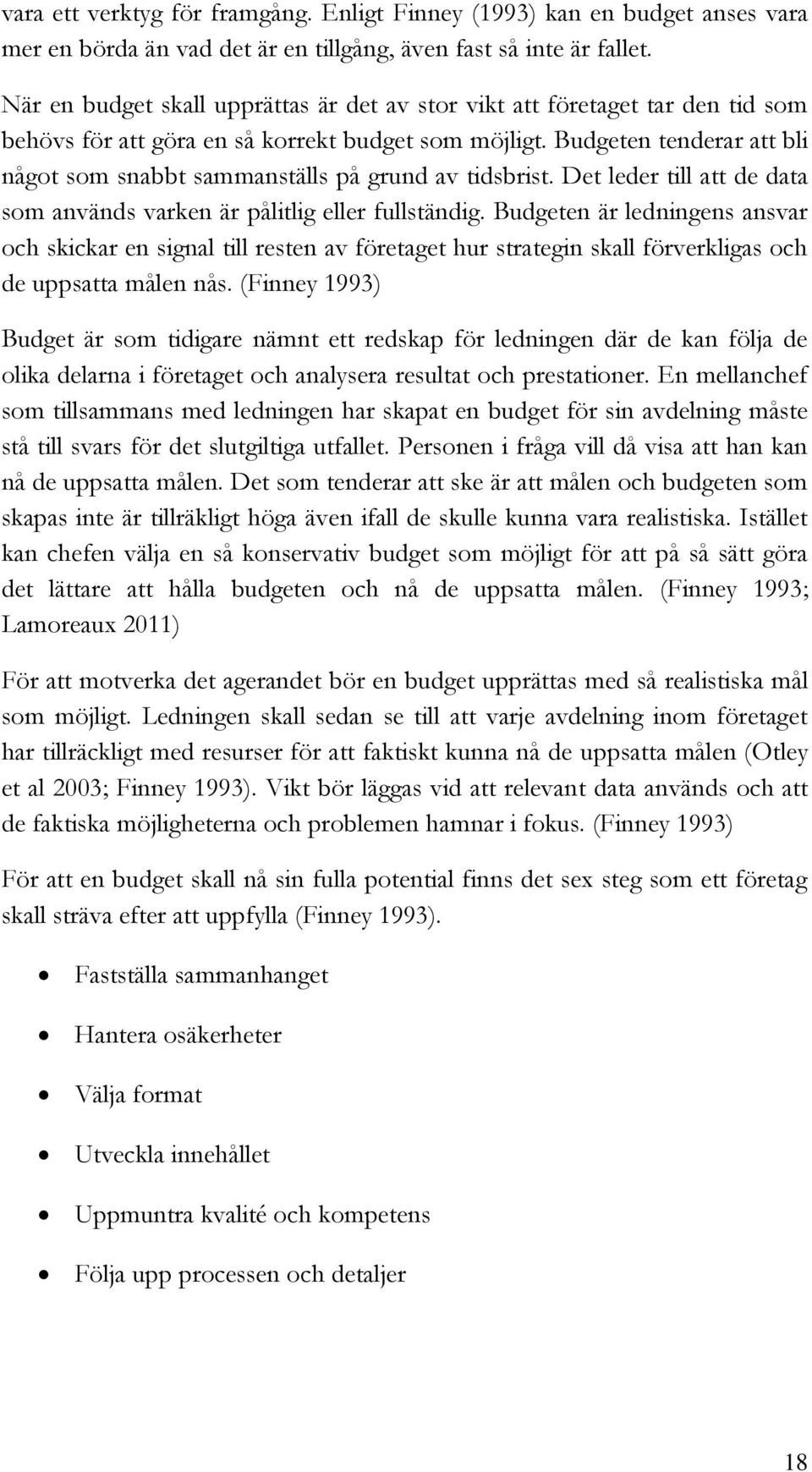 Budgeten tenderar att bli något som snabbt sammanställs på grund av tidsbrist. Det leder till att de data som används varken är pålitlig eller fullständig.