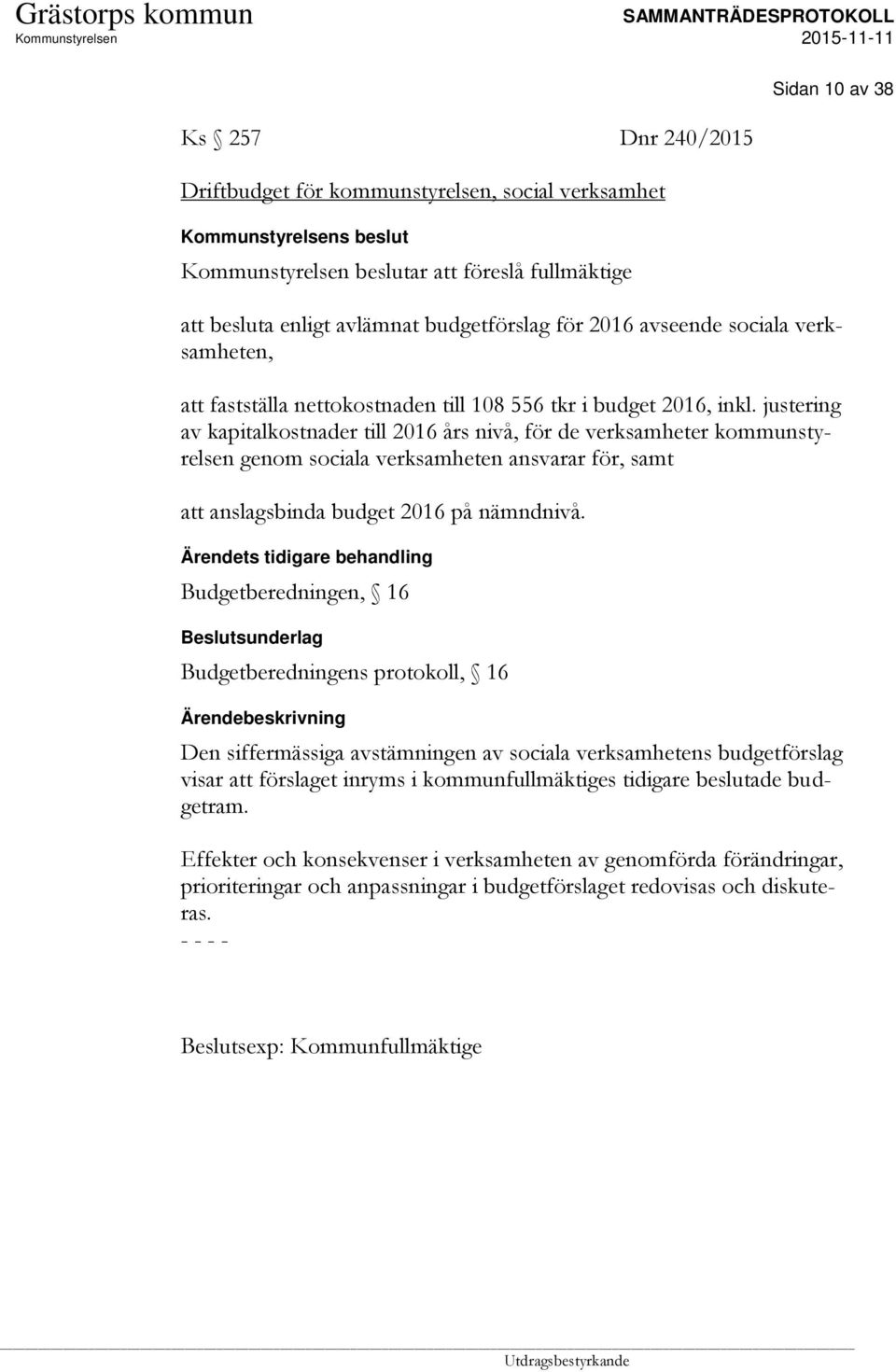 justering av kapitalkostnader till 2016 års nivå, för de verksamheter kommunstyrelsen genom sociala verksamheten ansvarar för, samt att anslagsbinda budget 2016 på nämndnivå.
