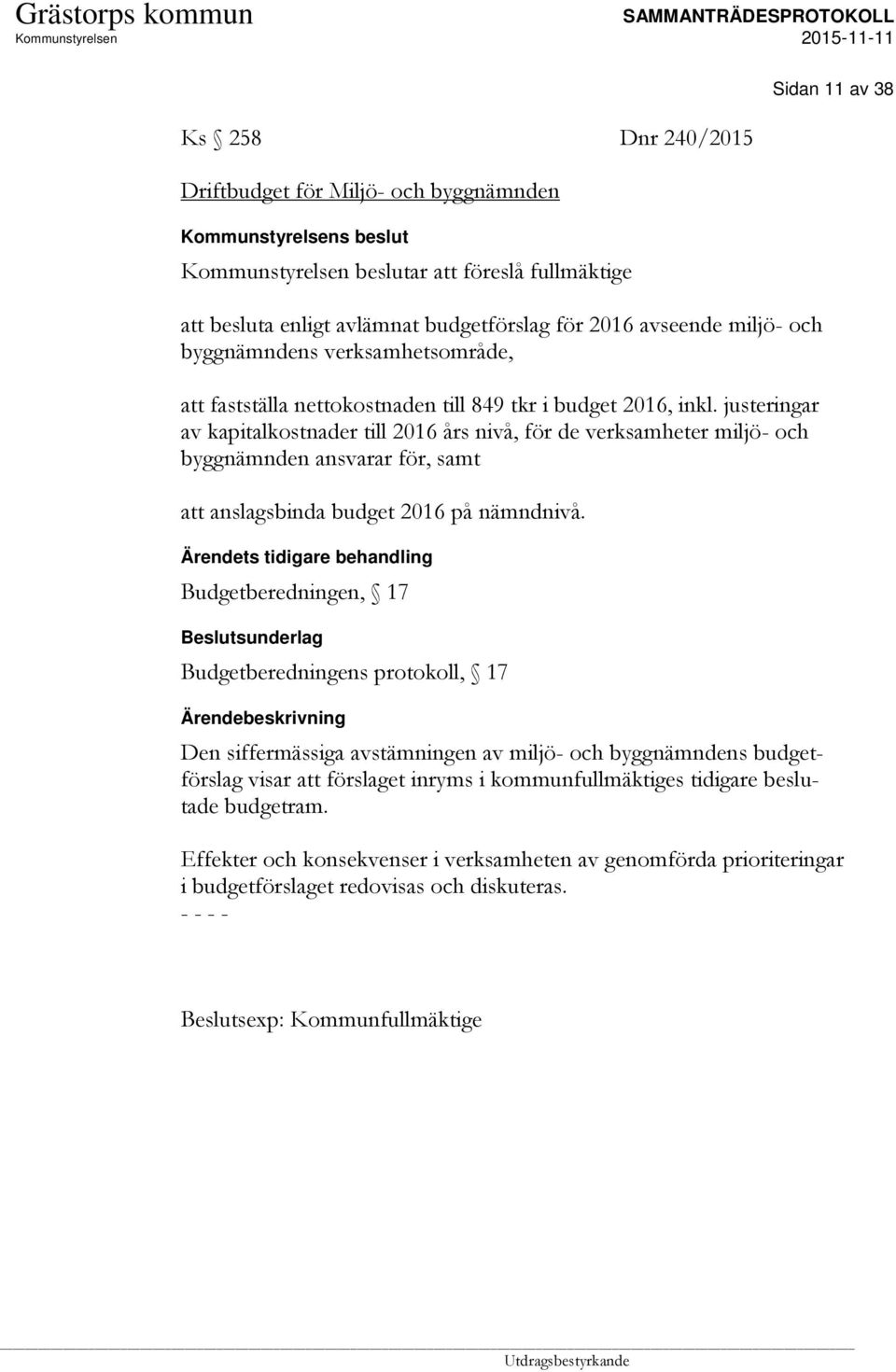 justeringar av kapitalkostnader till 2016 års nivå, för de verksamheter miljö- och byggnämnden ansvarar för, samt att anslagsbinda budget 2016 på nämndnivå.