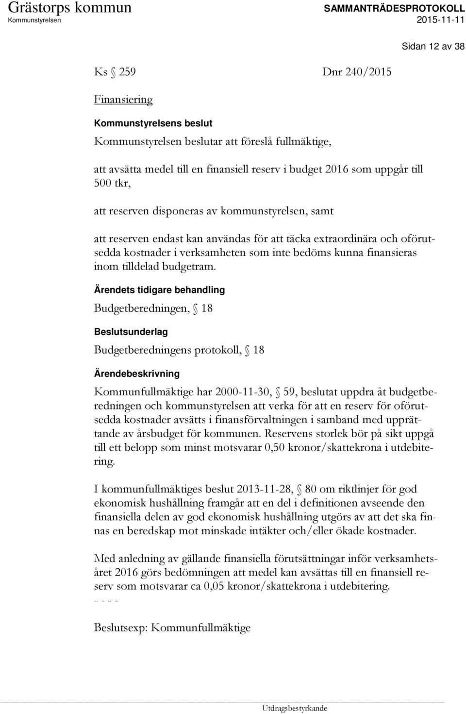 Budgetberedningen, 18 Budgetberedningens protokoll, 18 Kommunfullmäktige har 2000-11-30, 59, beslutat uppdra åt budgetberedningen och kommunstyrelsen att verka för att en reserv för oförutsedda