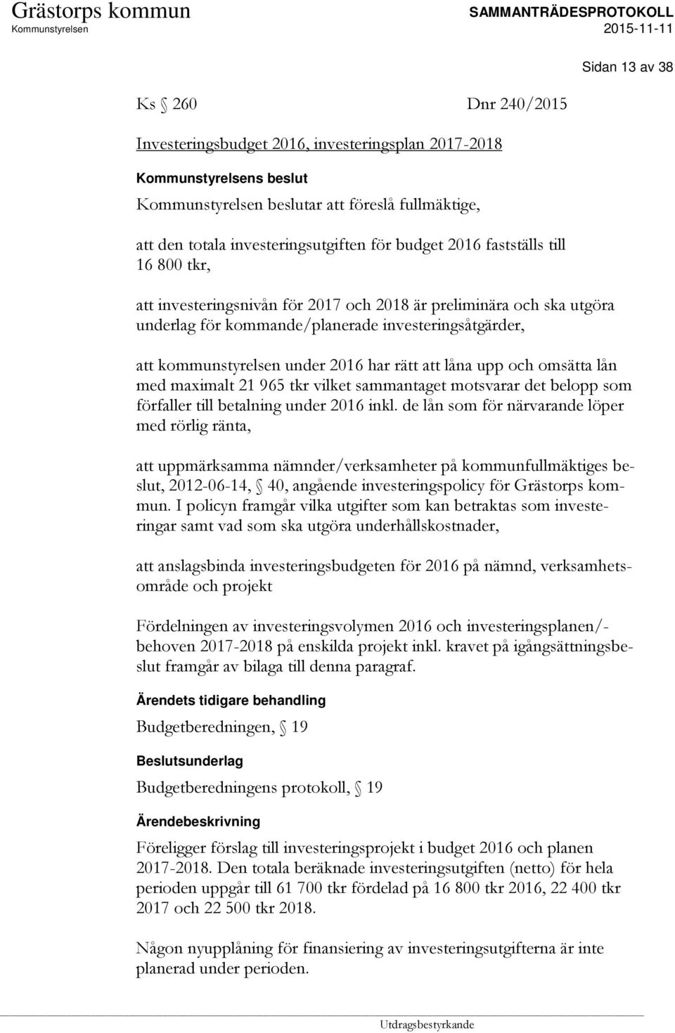 omsätta lån med maximalt 21 965 tkr vilket sammantaget motsvarar det belopp som förfaller till betalning under 2016 inkl.