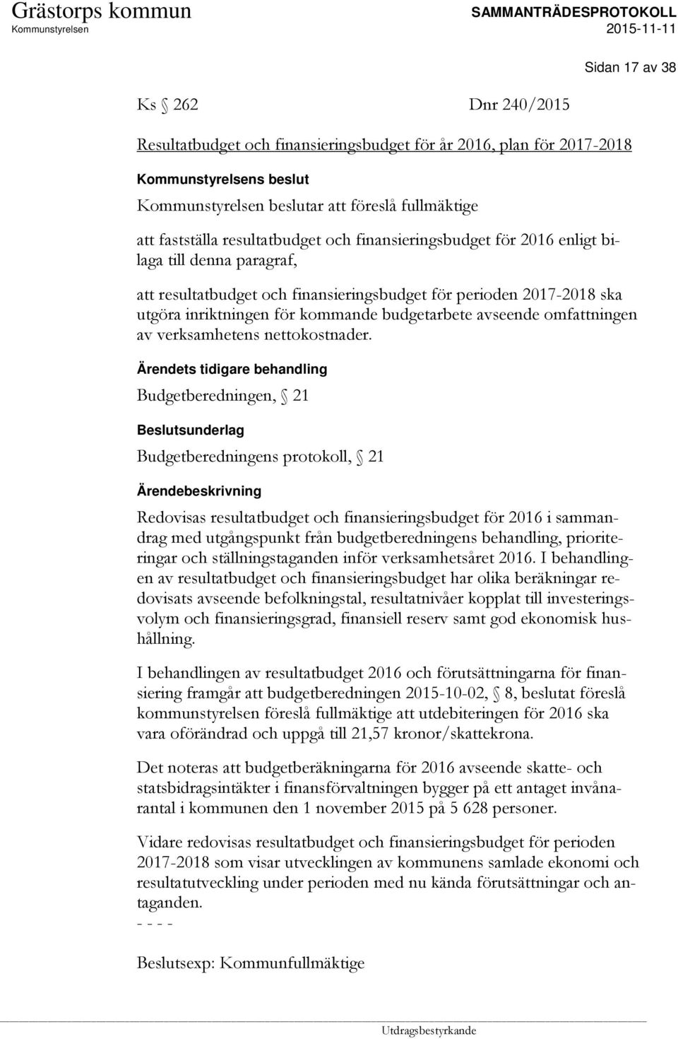 omfattningen av verksamhetens nettokostnader.