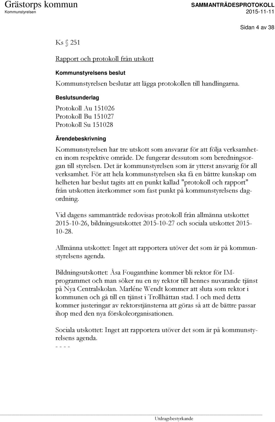 Det är kommunstyrelsen som är ytterst ansvarig för all verksamhet.