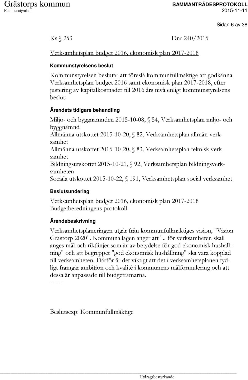Miljö- och byggnämnden 2015-10-08, 54, Verksamhetsplan miljö- och byggnämnd Allmänna utskottet 2015-10-20, 82, Verksamhetsplan allmän verksamhet Allmänna utskottet 2015-10-20, 83, Verksamhetsplan