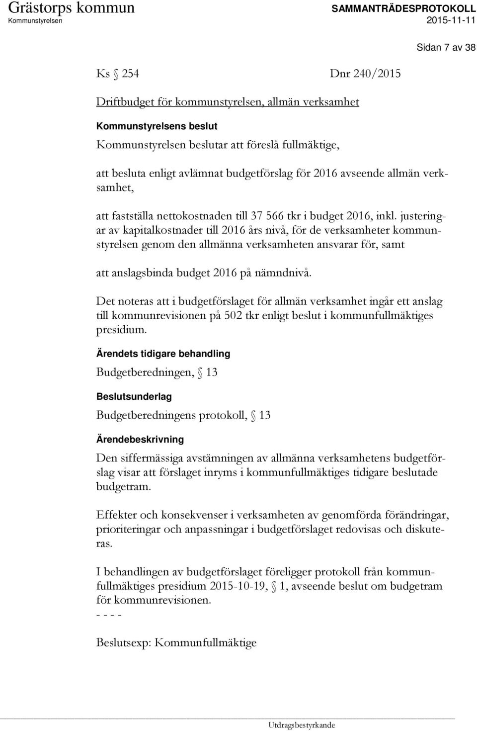 justeringar av kapitalkostnader till 2016 års nivå, för de verksamheter kommunstyrelsen genom den allmänna verksamheten ansvarar för, samt att anslagsbinda budget 2016 på nämndnivå.