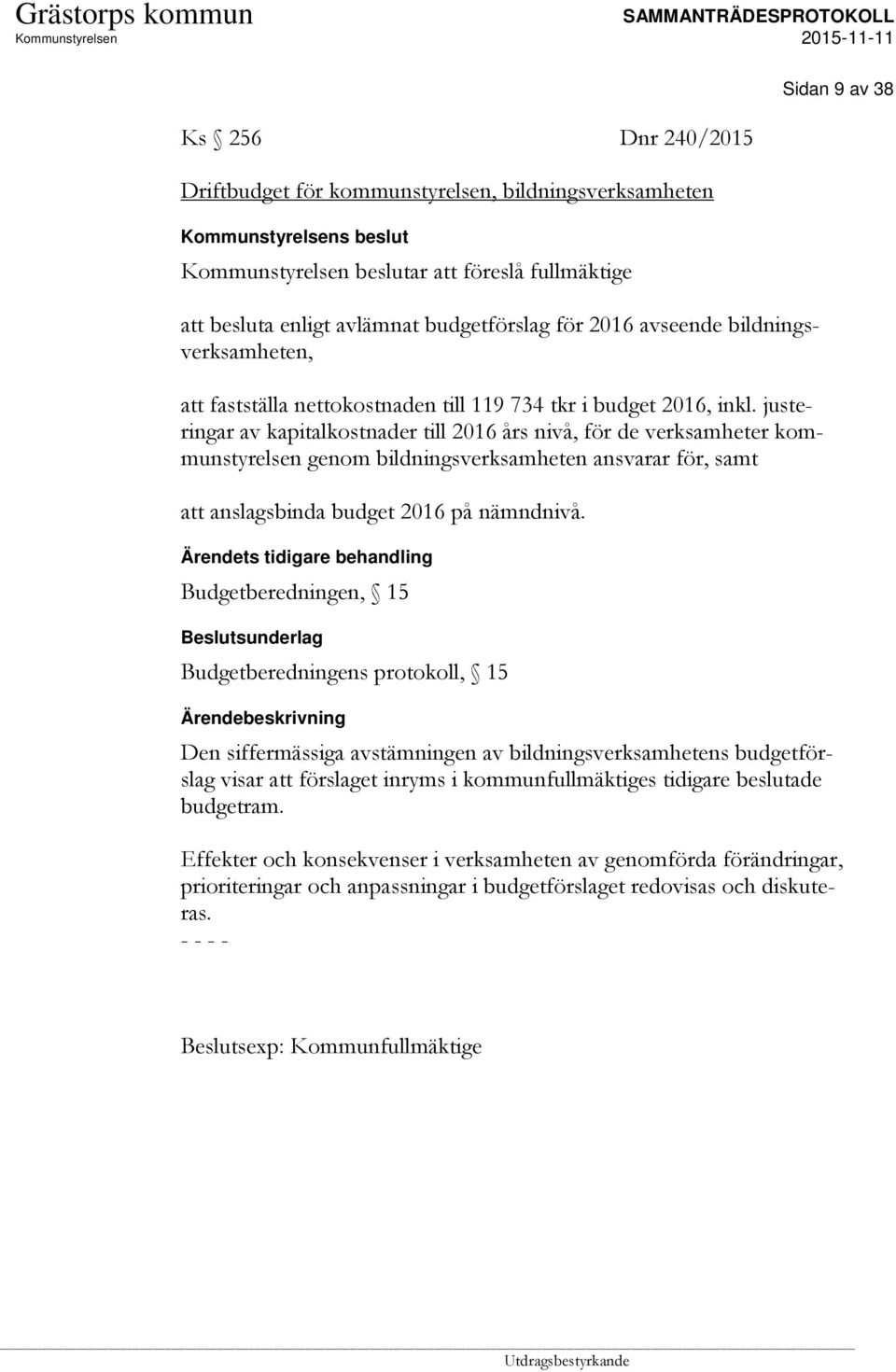 justeringar av kapitalkostnader till 2016 års nivå, för de verksamheter kommunstyrelsen genom bildningsverksamheten ansvarar för, samt att anslagsbinda budget 2016 på nämndnivå.