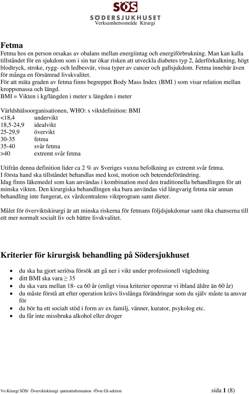 Fetma innebär även för många en försämrad livskvalitet. För att mäta graden av fetma finns begreppet Body Mass Index (BMI ) som visar relation mellan kroppsmassa och längd.