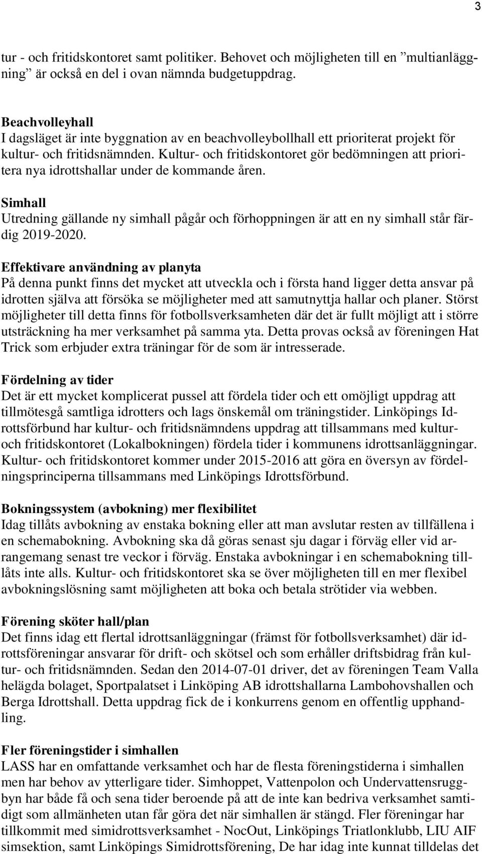 Kultur- och fritidskontoret gör bedömningen att prioritera nya idrottshallar under de kommande åren.