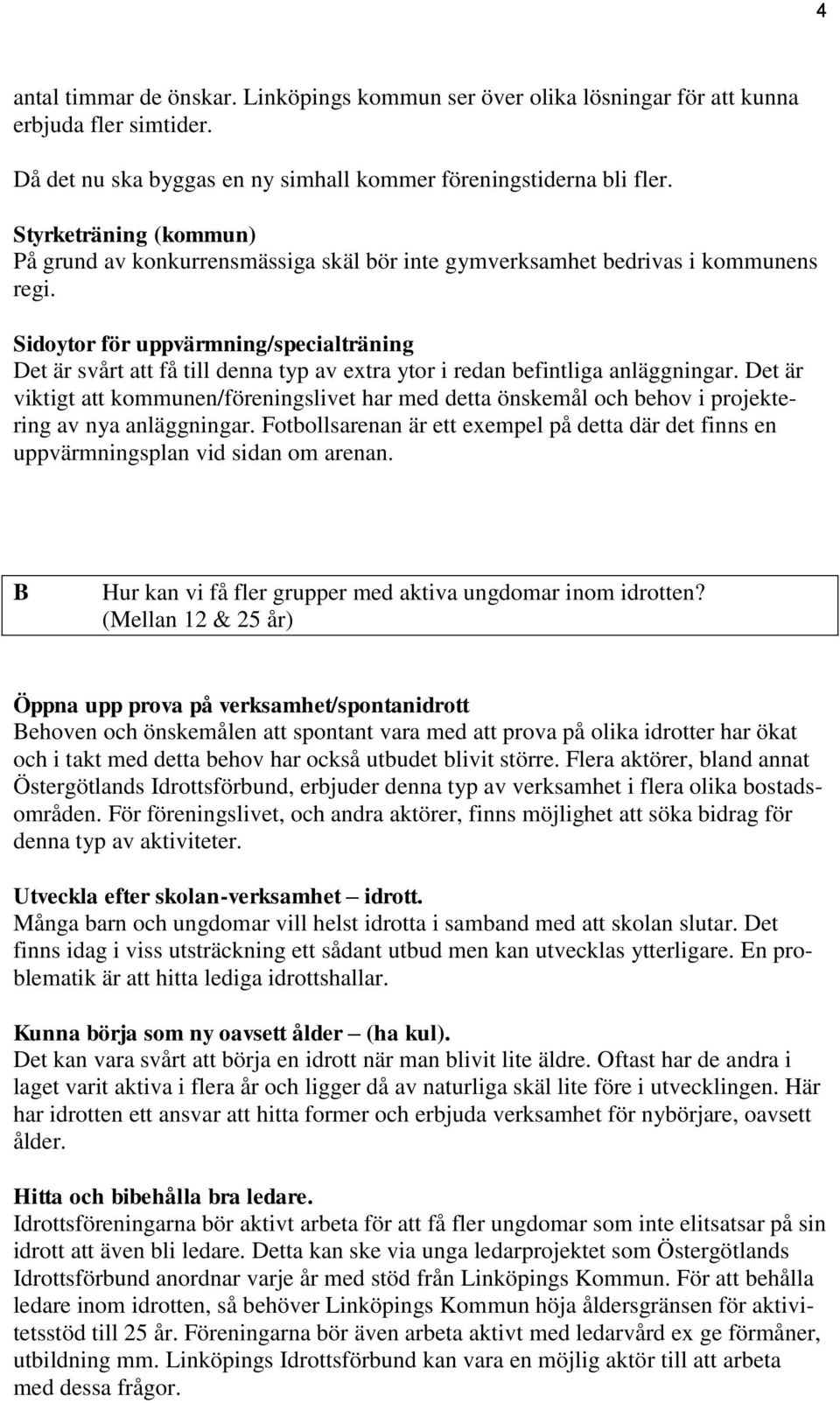 Sidoytor för uppvärmning/specialträning Det är svårt att få till denna typ av extra ytor i redan befintliga anläggningar.