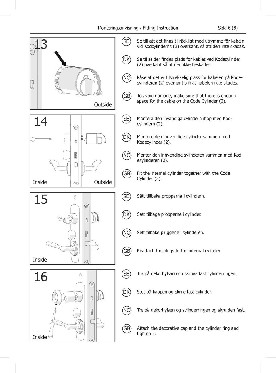 To avoid damage, make sure that there is enough space for the cable on the Code Cylinder (2). 14 Montera den invändiga cylindern ihop med Kodcylindern (2).