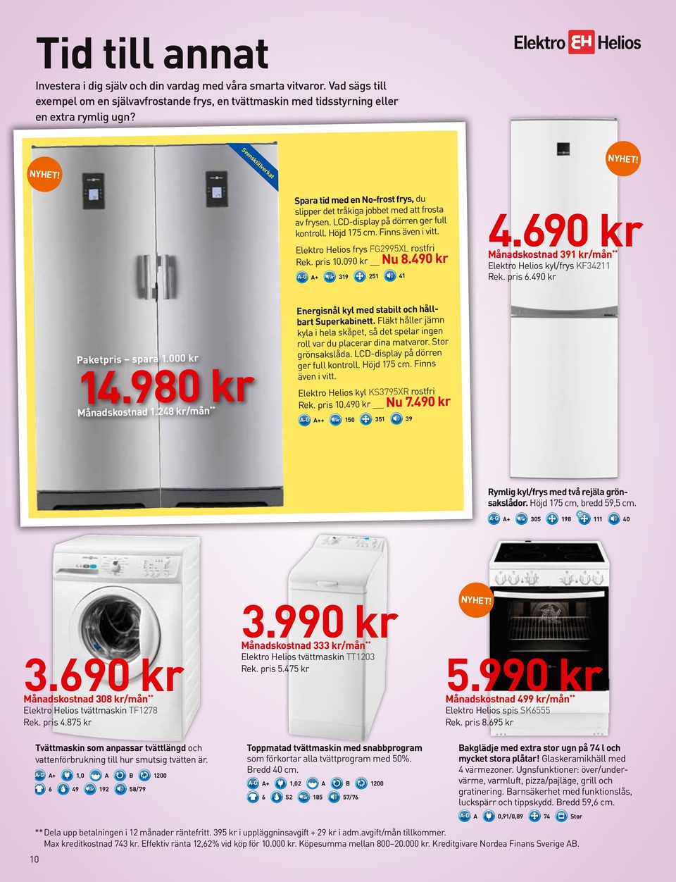 Elektro Helios frys FG2995XL rostfri Rek. pris 10.090 kr Nu 8.490 kr A+ 319 A-G 41 /år 251 4.690 kr Månadskostnad 391 kr/mån ** Elektro Helios kyl/frys KF34211 Rek. pris 6.490 kr Paketpris spara 1.