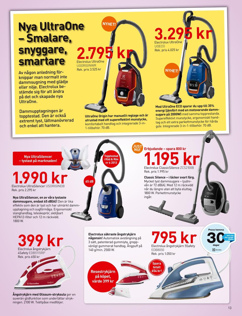 525 kr UltraOne Origin har manuellt reglage och är utrustad med ett supereffektivt munstycke, komfortabelt handtag och integrerade 3-in- 1-tillbehör. 70 db. 3.295 kr Electrolux UltraOne UOECO Rek.