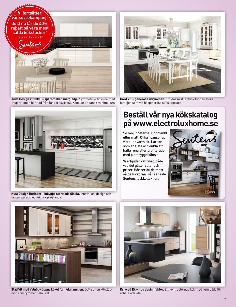 Vi fortsätter vår succékampanj! Just nu får du 40% rabatt på våra mest sålda köksluckor * * Kampanjvillkor se sid 2 Kust Design Vit 0300 sparsmakad matglädje.