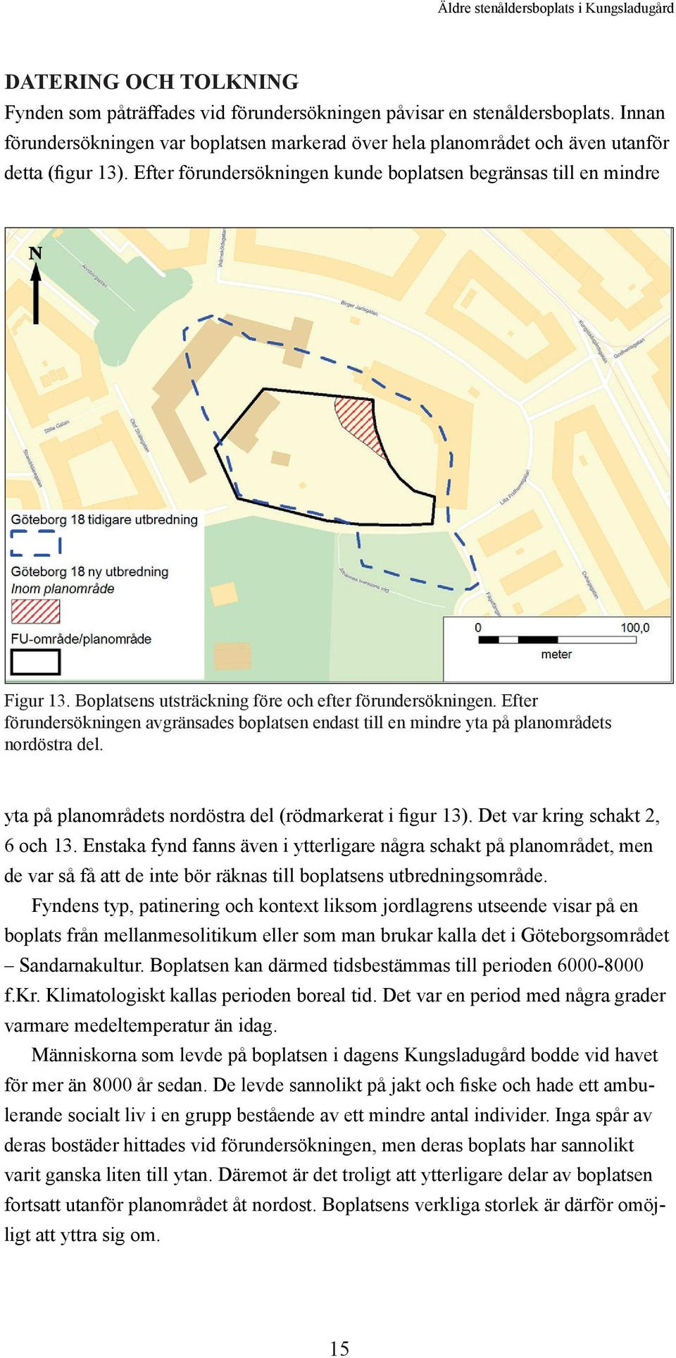 Boplatsens utsträckning före och efter förundersökningen. Efter förundersökningen avgränsades boplatsen endast till en mindre yta på planområdets nordöstra del.