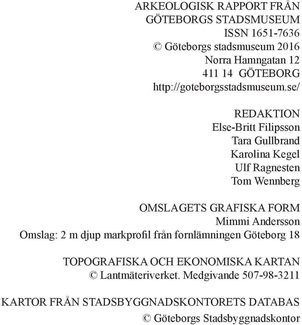 se/ REDAKTION Else-Britt Filipsson Tara Gullbrand Karolina Kegel Ulf Ragnesten Tom Wennberg OMSLAGETS GRAFISKA FORM Mimmi