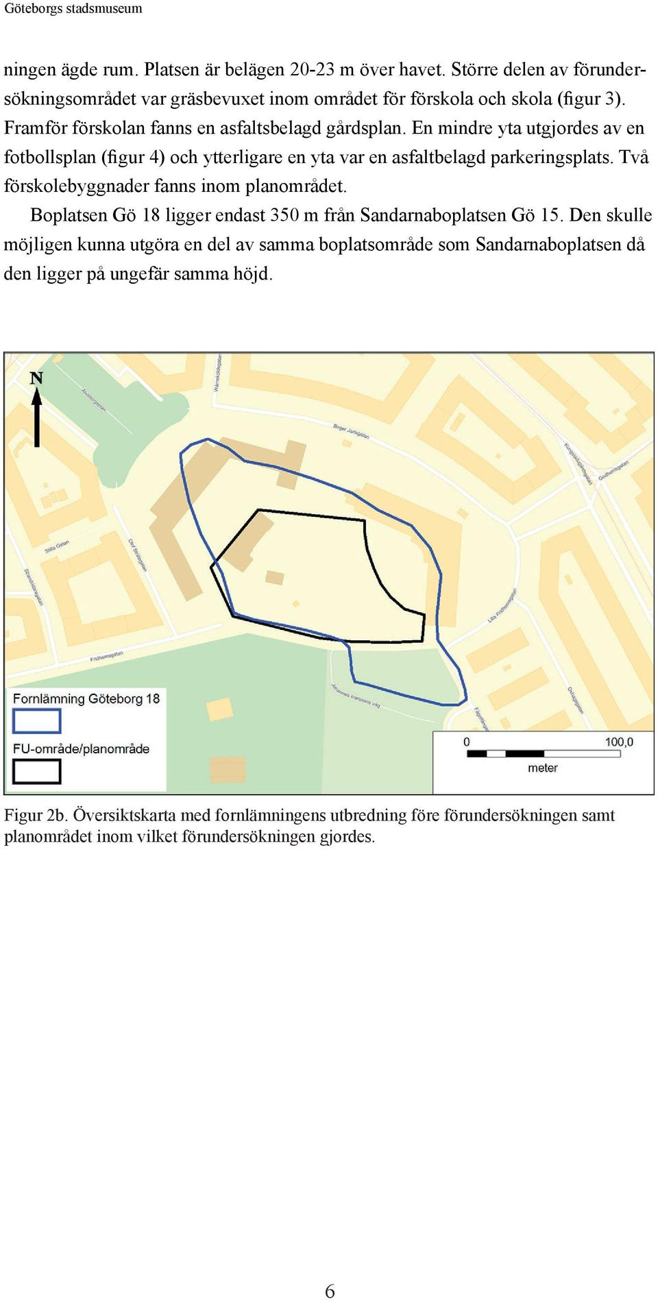 En mindre yta utgjordes av en fotbollsplan (figur 4) och ytterligare en yta var en asfaltbelagd parkeringsplats. Två förskolebyggnader fanns inom planområdet.