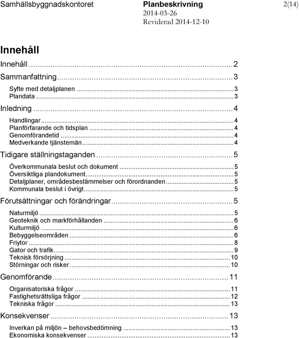 .. 5 Förutsättningar och förändringar... 5 Naturmiljö... 5 Geoteknik och markförhållanden... 6 Kulturmiljö... 6 Bebyggelseområden... 6 Friytor... 8 Gator och trafik... 9 Teknisk försörjning.