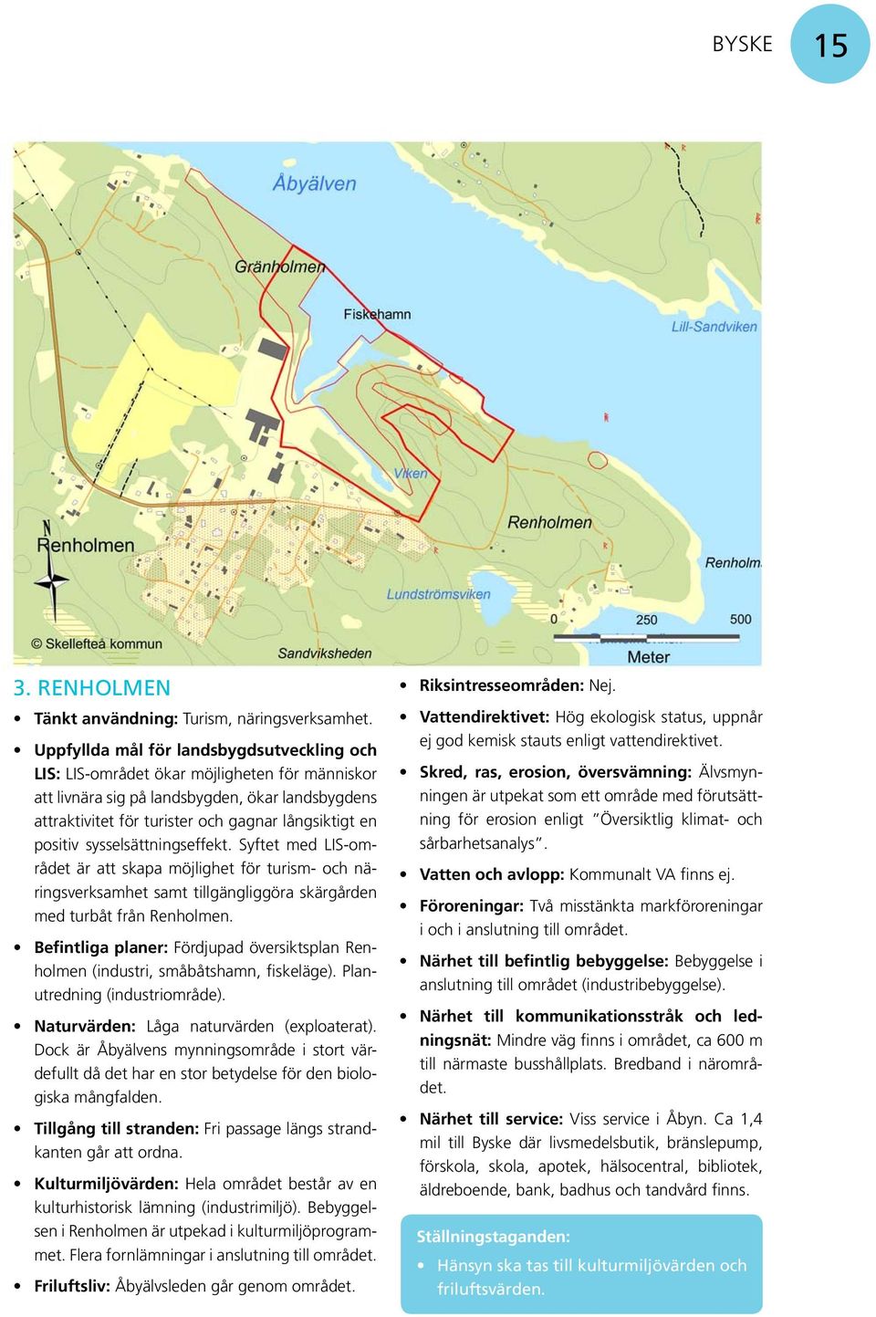 Syftet med LIS-området är att skapa möjlighet för turism- och näringsverksamhet samt tillgängliggöra skärgården med turbåt från Renholmen.