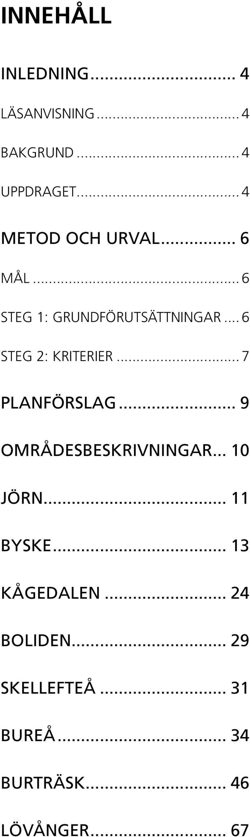 .. 6 steg 2: kriterier... 7 Planförslag... 9 Områdesbeskrivningar... 10 jörn.