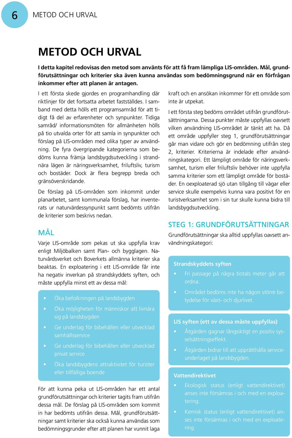 I ett första skede gjordes en programhandling där riktlinjer för det fortsatta arbetet fastställdes. I samband med detta hölls ett programsamråd för att tidigt få del av erfarenheter och synpunkter.