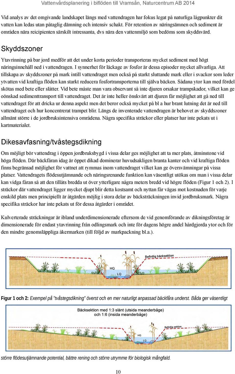 Skyddszoner Ytavrinning på bar jord medför att det under korta perioder transporteras mycket sediment med högt näringsinnehåll ned i vattendragen.