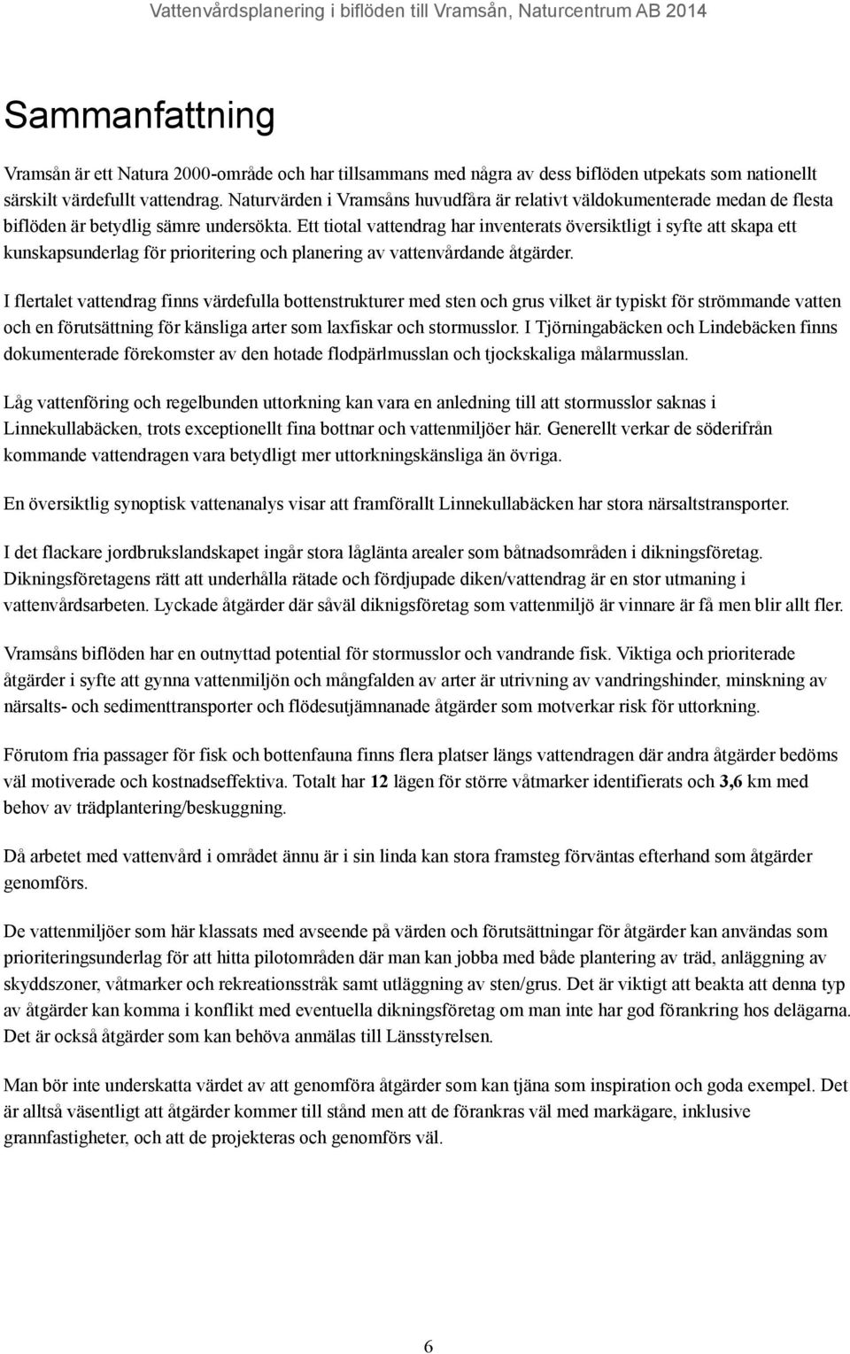 Ett tiotal vattendrag har inventerats översiktligt i syfte att skapa ett kunskapsunderlag för prioritering och planering av vattenvårdande åtgärder.