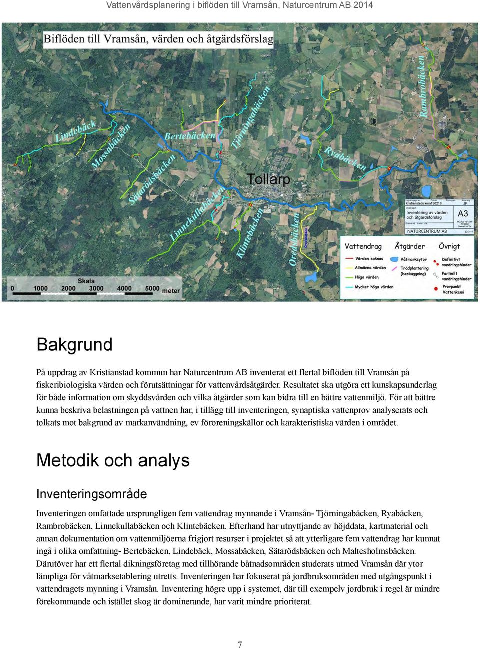 För att bättre kunna beskriva belastningen på vattnen har, i tillägg till inventeringen, synaptiska vattenprov analyserats och tolkats mot bakgrund av markanvändning, ev föroreningskällor och