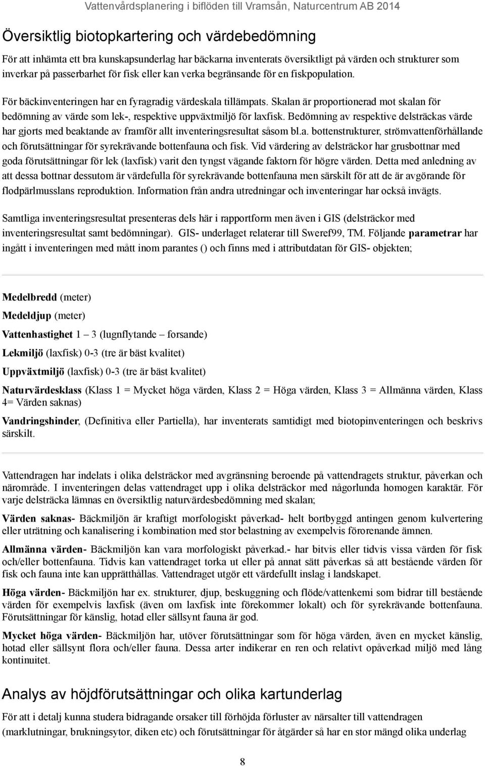 Skalan är proportionerad mot skalan för bedömning av värde som lek-, respektive uppväxtmiljö för laxfisk.