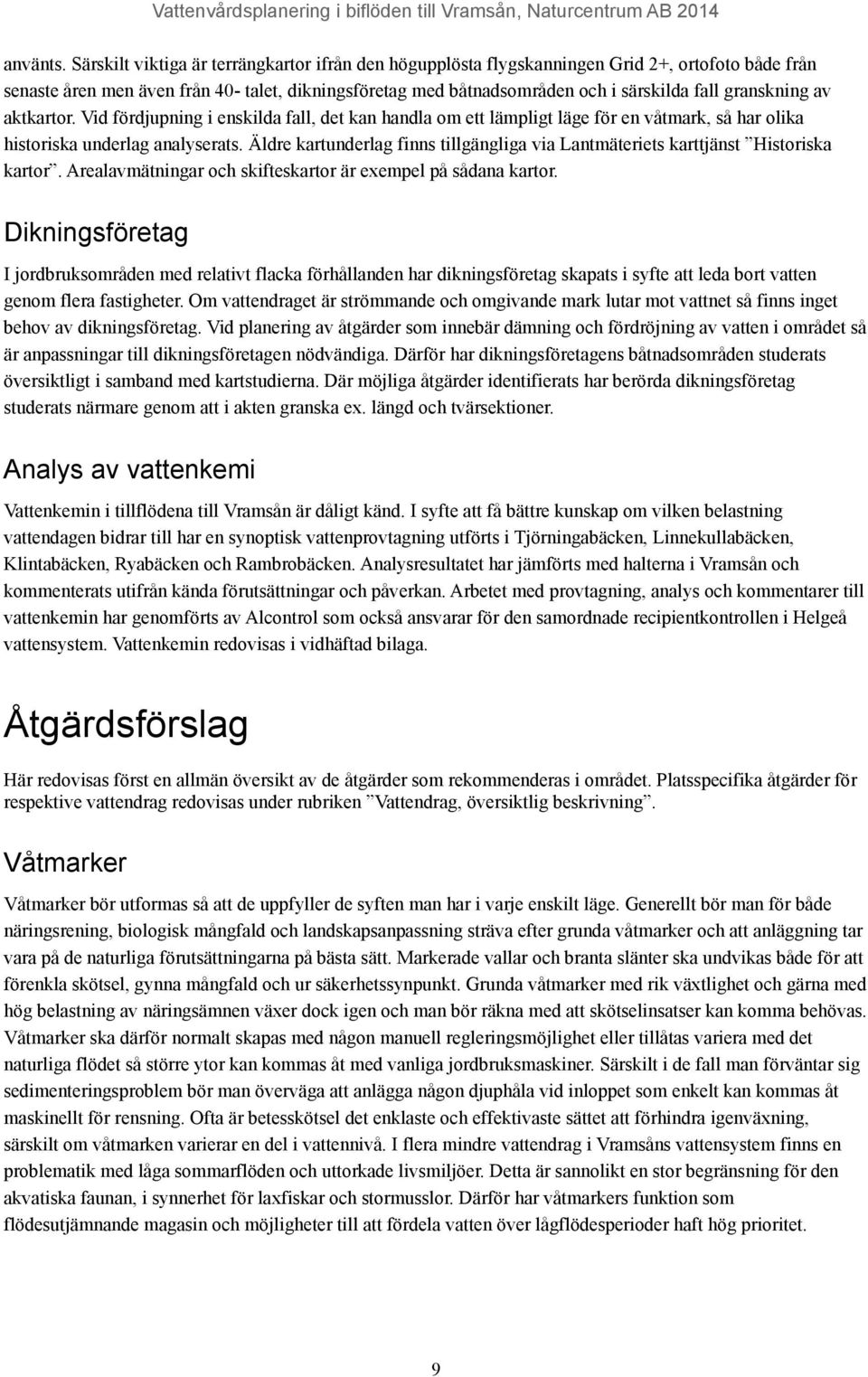 granskning av aktkartor. Vid fördjupning i enskilda fall, det kan handla om ett lämpligt läge för en våtmark, så har olika historiska underlag analyserats.