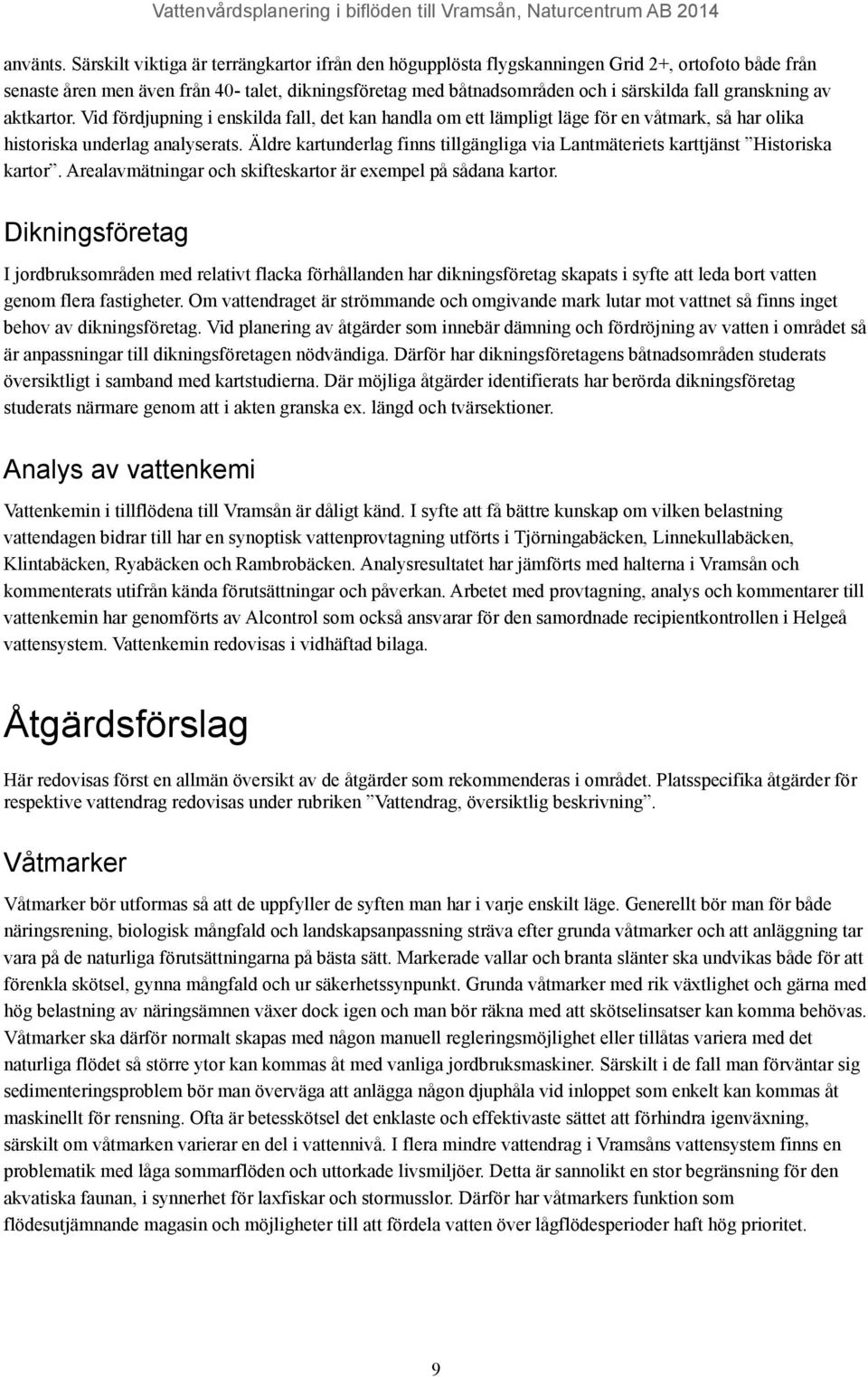 granskning av aktkartor. Vid fördjupning i enskilda fall, det kan handla om ett lämpligt läge för en våtmark, så har olika historiska underlag analyserats.