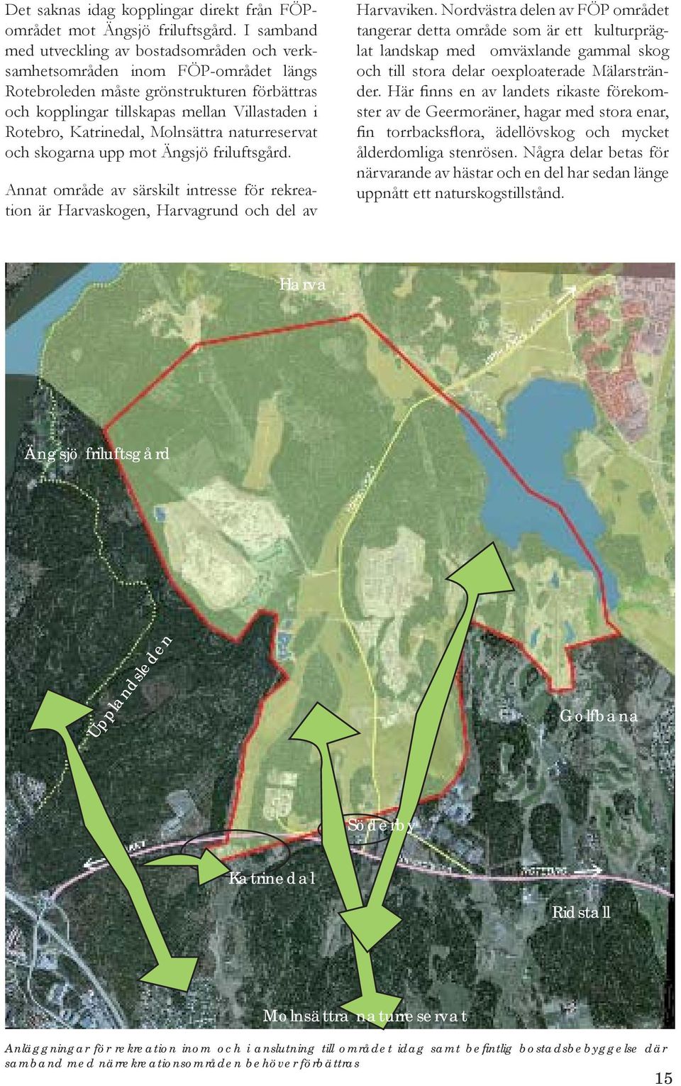 Katrinedal, Molnsättra naturreservat och skogarna upp mot Ängsjö friluftsgård. Annat område av särskilt intresse för rekreation är Harvaskogen, Harvagrund och del av Harvaviken.