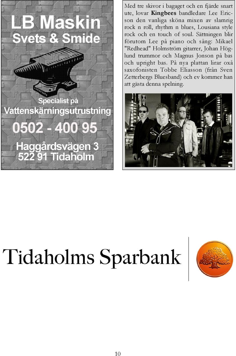 Sättningen blir förutom Lee på piano och sång: Mikael "Redhead" Holmström gitarrer, Johan Höglund trummor och Magnus