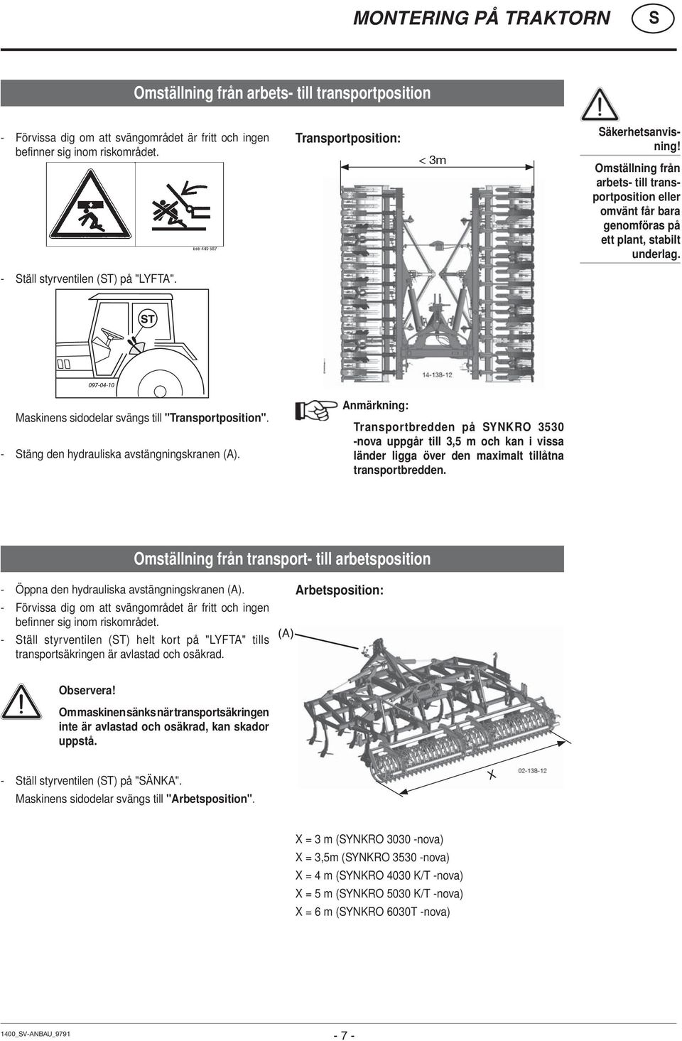 Maskinens sidodelar svängs till "Transportposition". - täng den hydrauliska avstängningskranen (A).