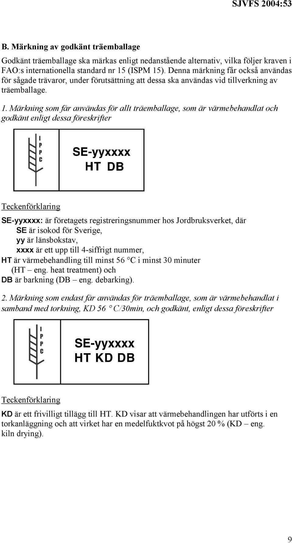 Märkning som får användas för allt träemballage, som är värmebehandlat och godkänt enligt dessa föreskrifter Teckenförklaring SE-yyxxxx: är företagets registreringsnummer hos Jordbruksverket, där SE