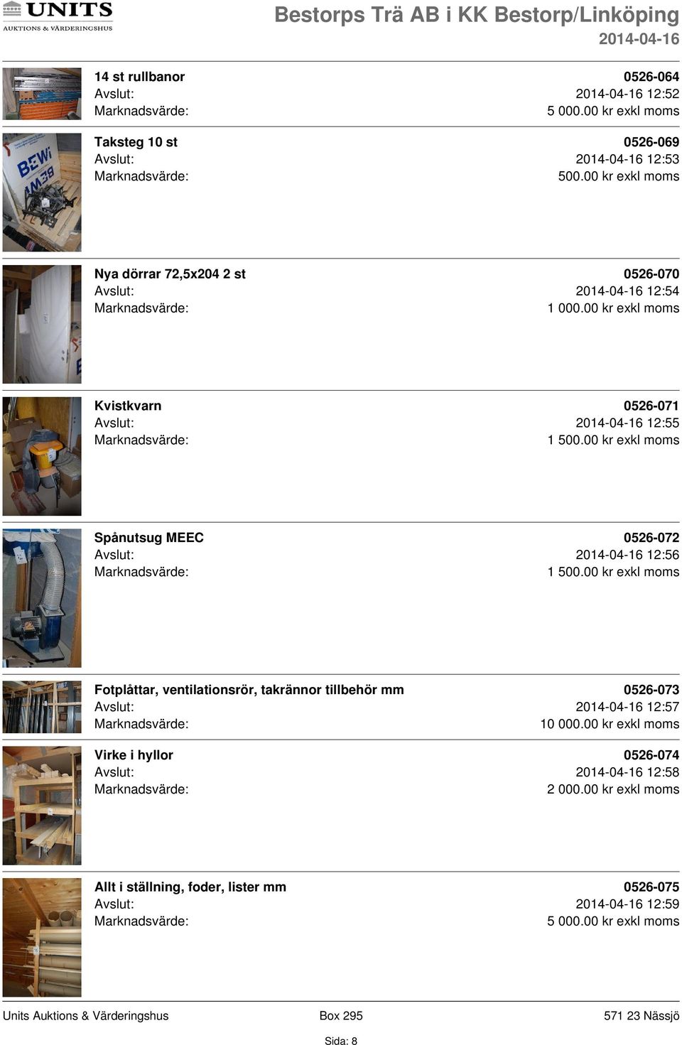 Fotplåttar, ventilationsrör, takrännor tillbehör mm 0526-073 Avslut: 12:57 10 000.